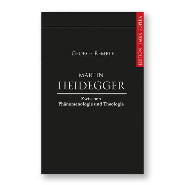 George Remete: Martin Heidegger zwischen Phänomenologie und Theologie