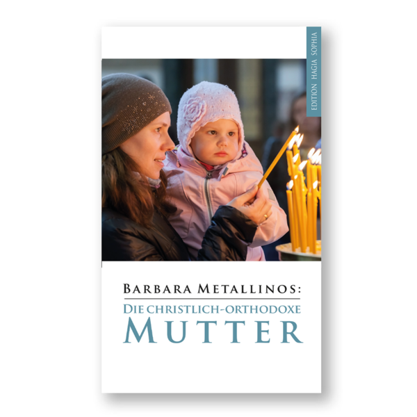 Presbytera Barbara Metallinos: Die christlich-orthodoxe Mutter - Neuauflage!